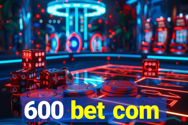 600 bet com